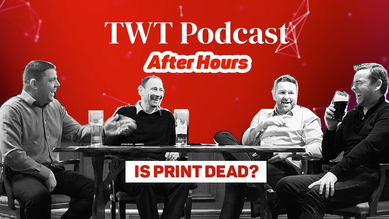 TWT After Hours Podcast | Is Print Dead?